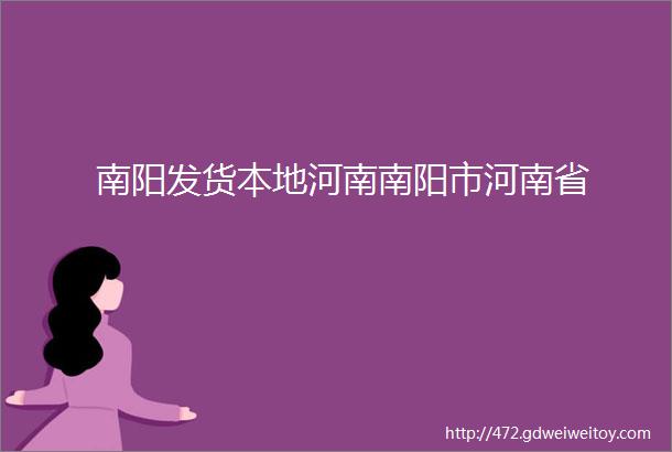 南阳发货本地河南南阳市河南省